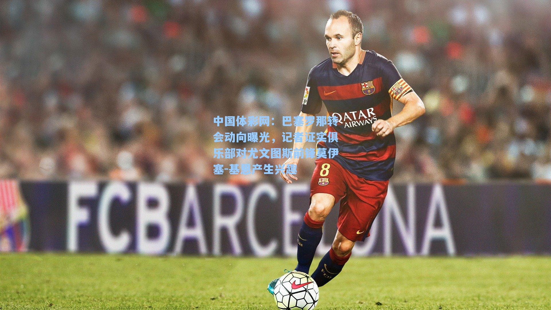 巴塞罗那转会动向曝光，记者证实俱乐部对尤文图斯前锋莫伊塞-基恩产生兴趣