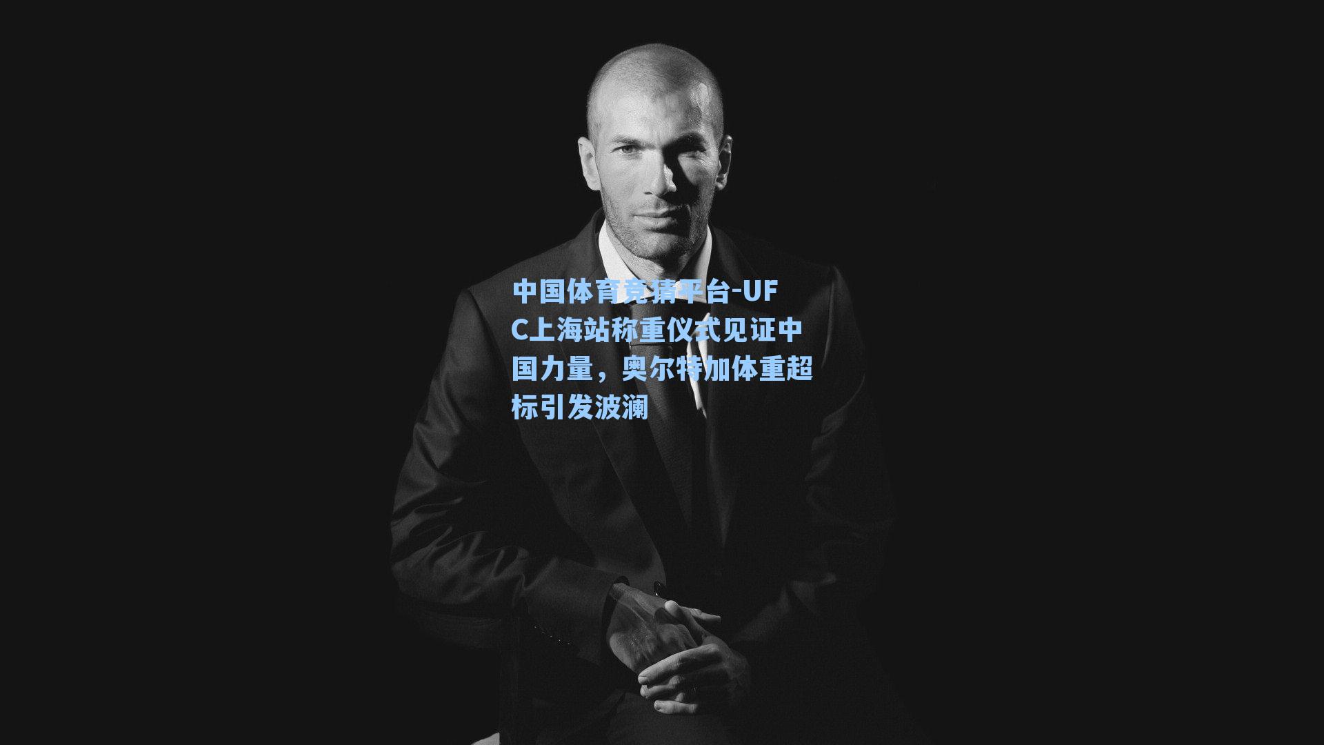 UFC上海站称重仪式见证中国力量，奥尔特加体重超标引发波澜