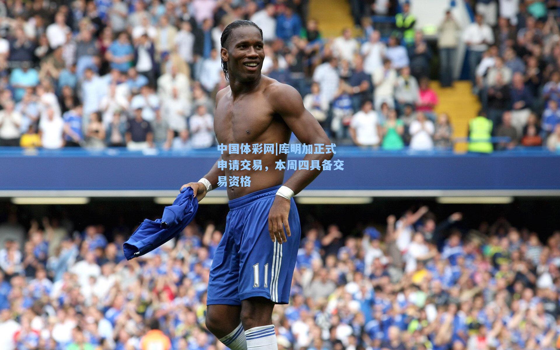 中国体彩网|库明加正式申请交易，本周四具备交易资格