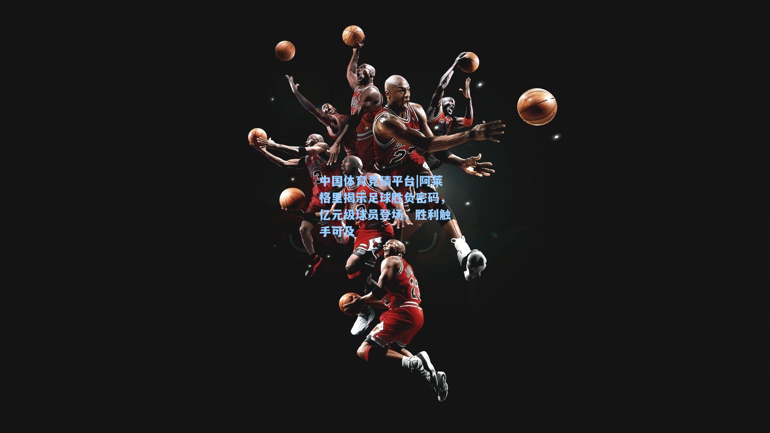 阿莱格里揭示足球胜负密码，亿元级球员登场，胜利触手可及