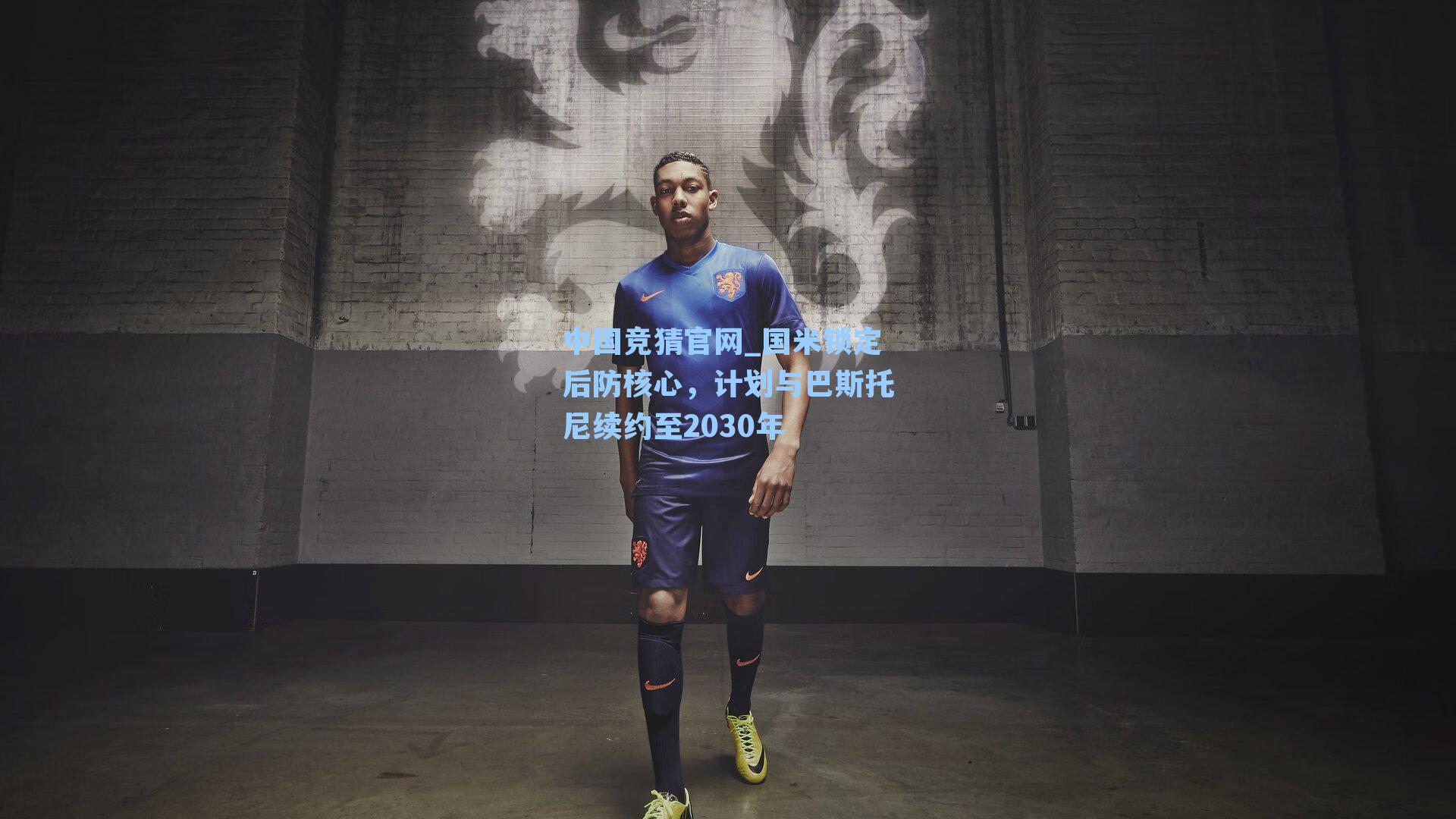 国米锁定后防核心，计划与巴斯托尼续约至2030年