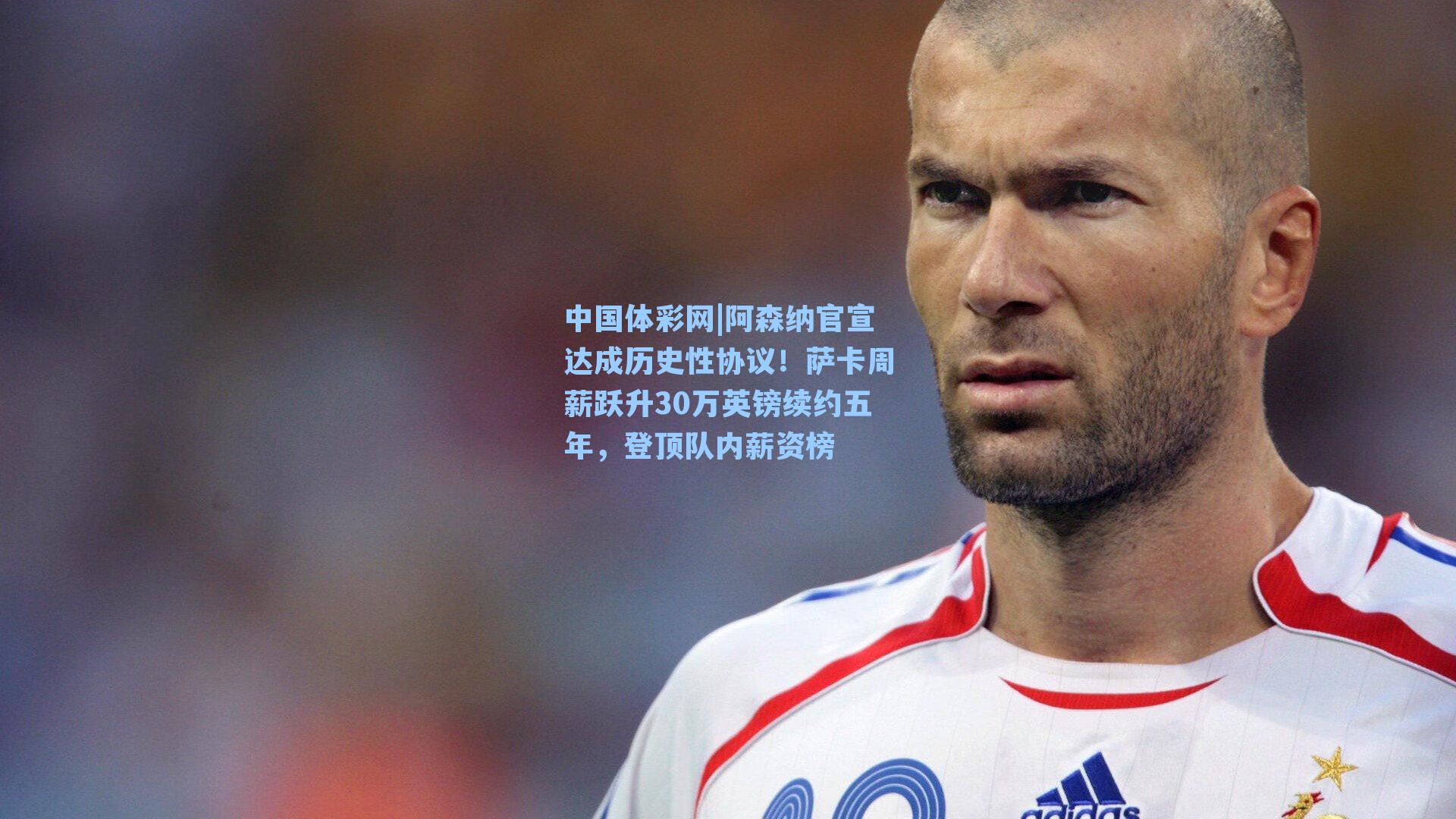 阿森纳官宣达成历史性协议!萨卡周薪跃升30万英镑续约五年,登顶队内薪资榜